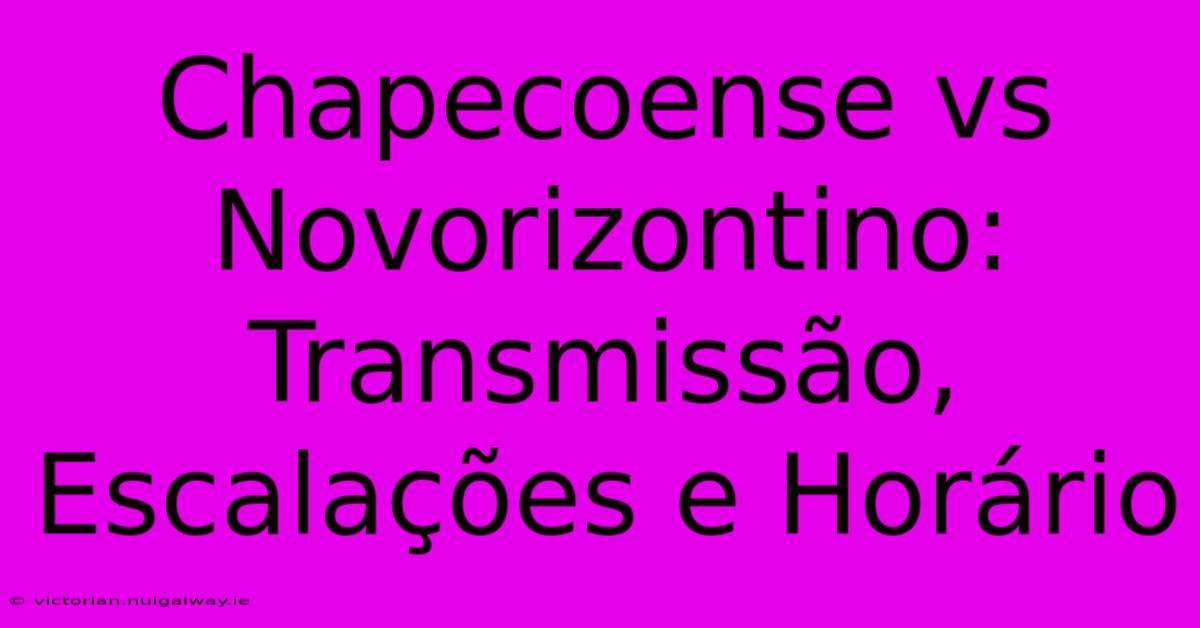 Chapecoense Vs Novorizontino: Transmissão, Escalações E Horário