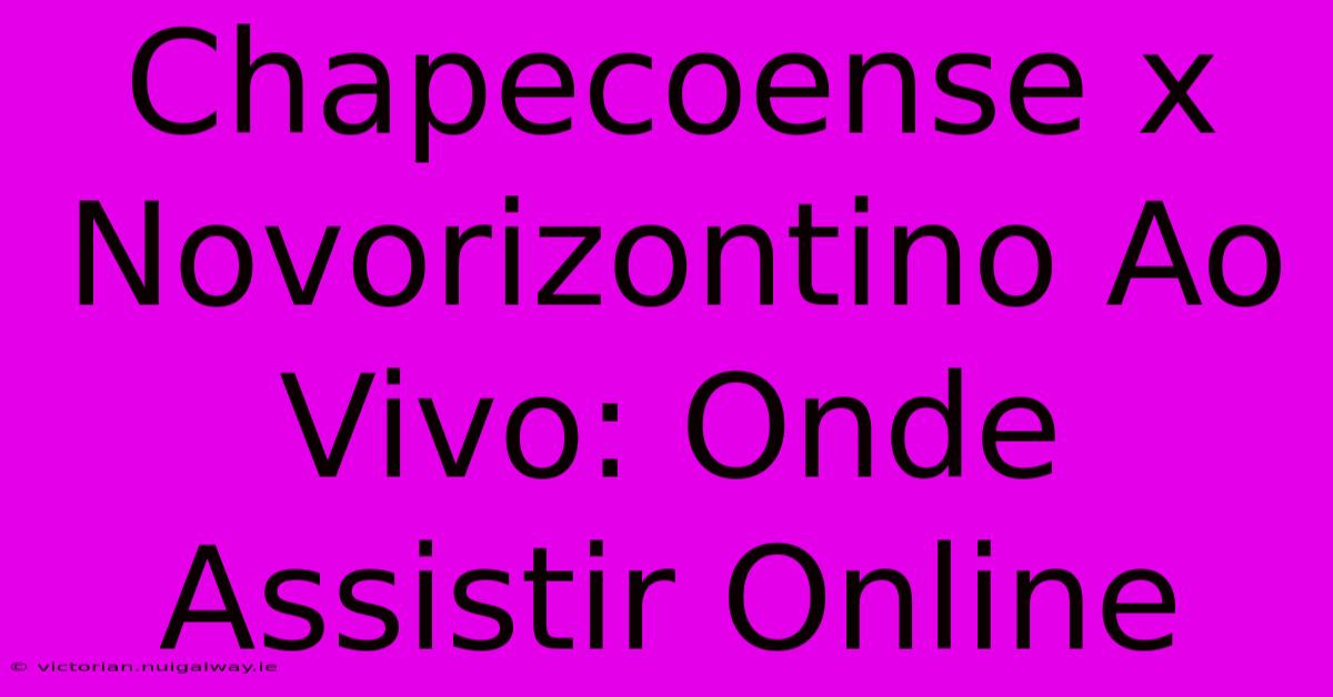 Chapecoense X Novorizontino Ao Vivo: Onde Assistir Online