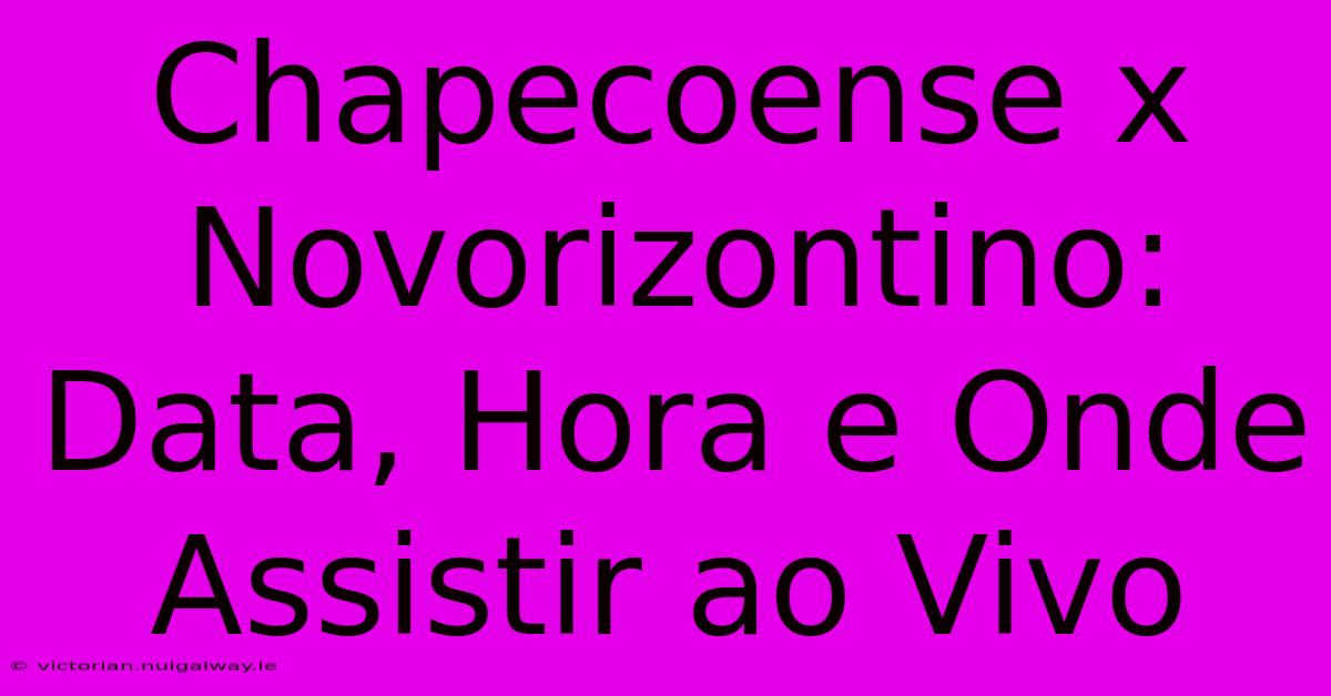 Chapecoense X Novorizontino: Data, Hora E Onde Assistir Ao Vivo 