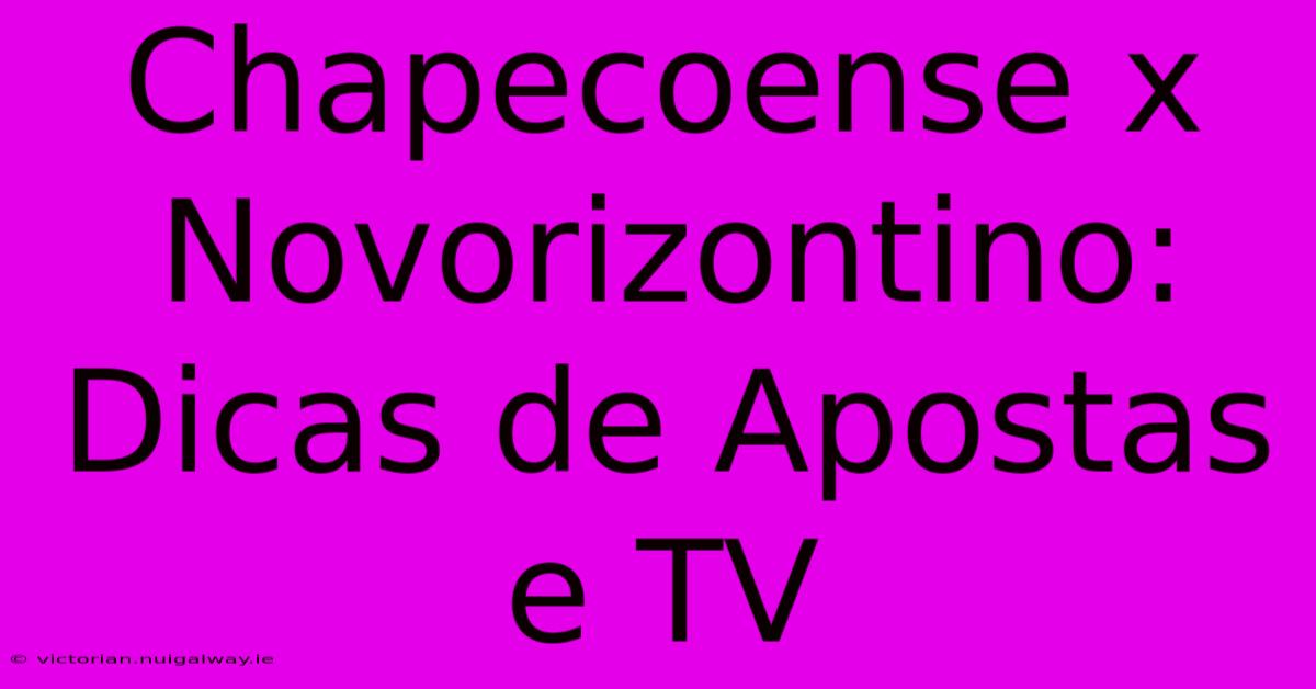 Chapecoense X Novorizontino: Dicas De Apostas E TV