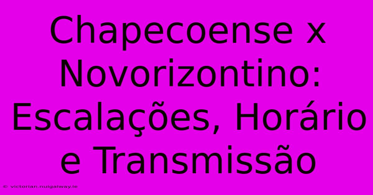 Chapecoense X Novorizontino: Escalações, Horário E Transmissão