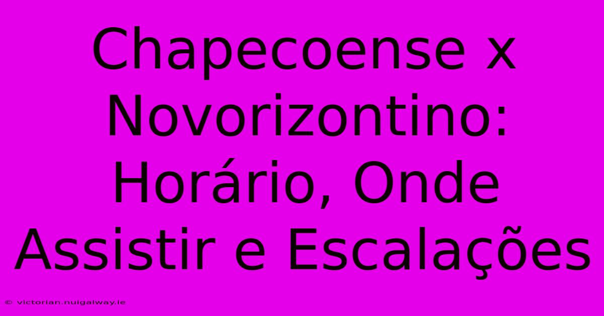 Chapecoense X Novorizontino: Horário, Onde Assistir E Escalações