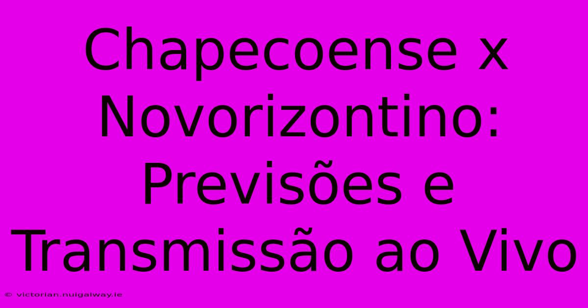 Chapecoense X Novorizontino: Previsões E Transmissão Ao Vivo 