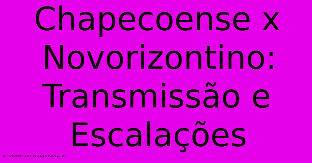 Chapecoense X Novorizontino: Transmissão E Escalações