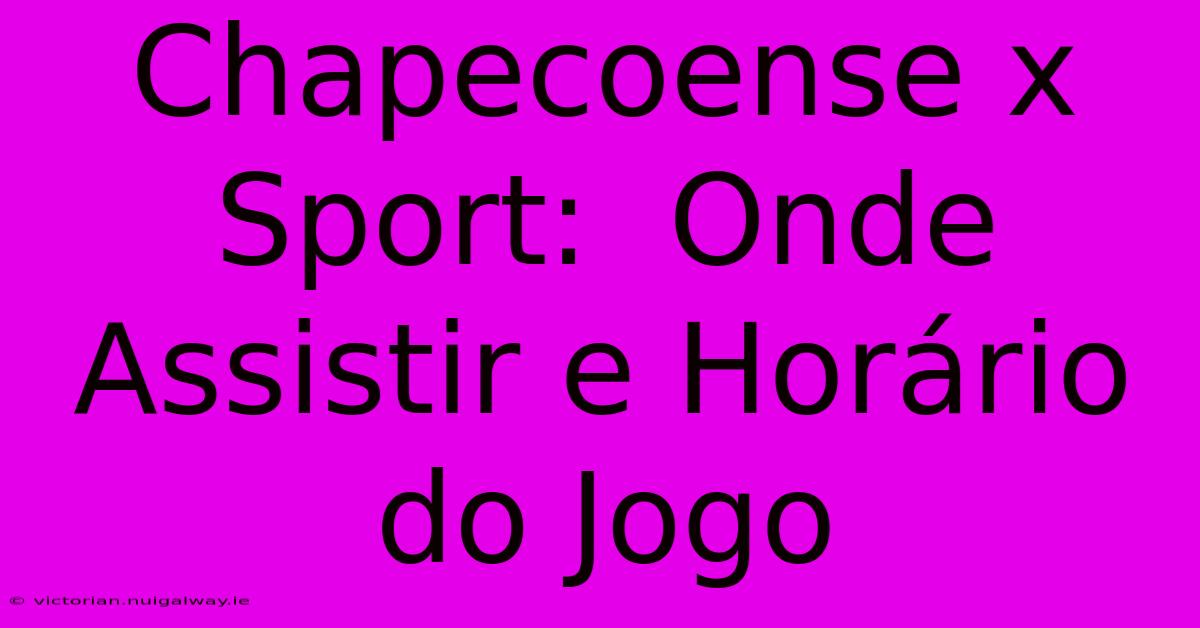 Chapecoense X Sport:  Onde Assistir E Horário Do Jogo