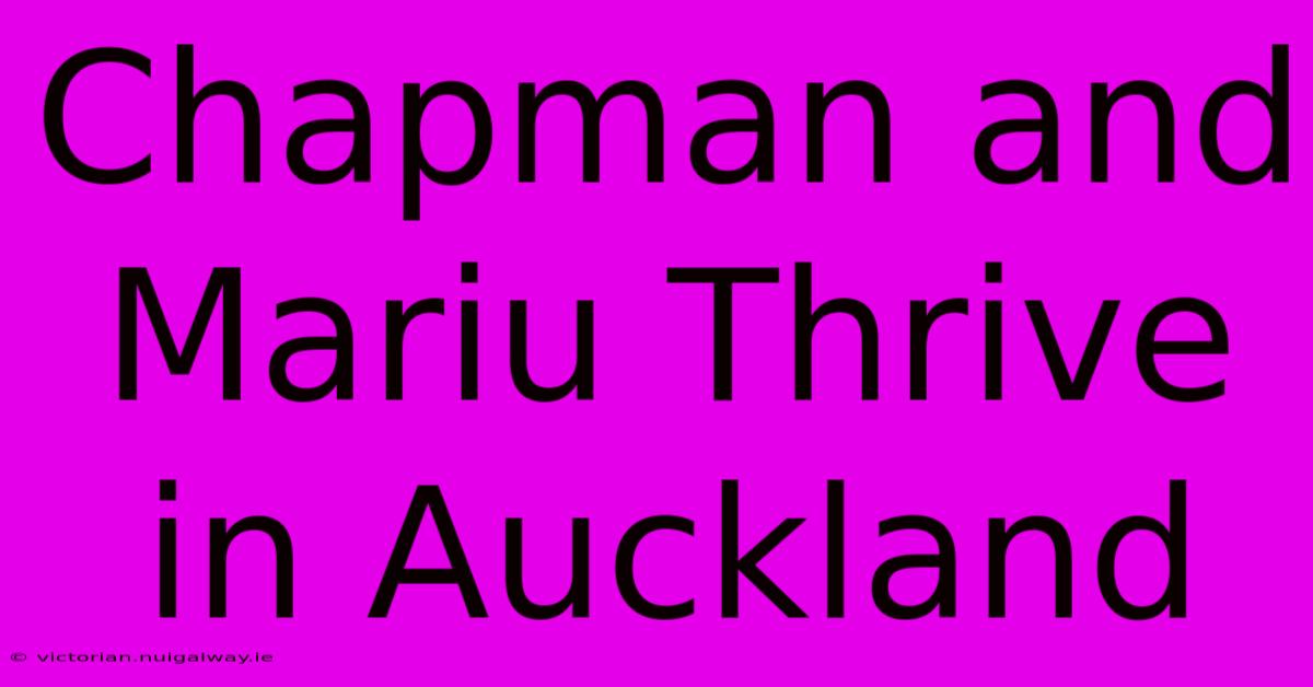 Chapman And Mariu Thrive In Auckland