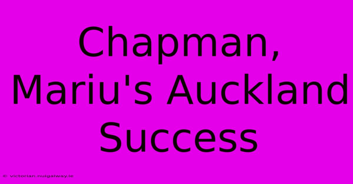 Chapman, Mariu's Auckland Success