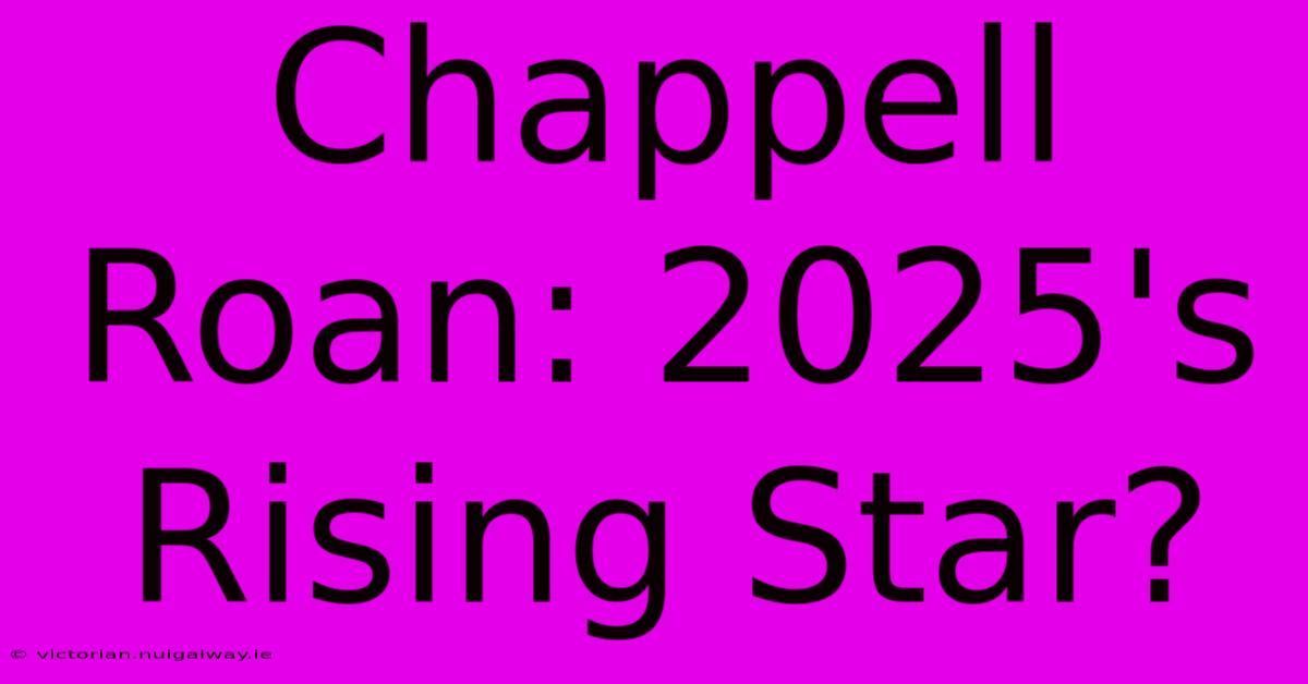 Chappell Roan: 2025's Rising Star?