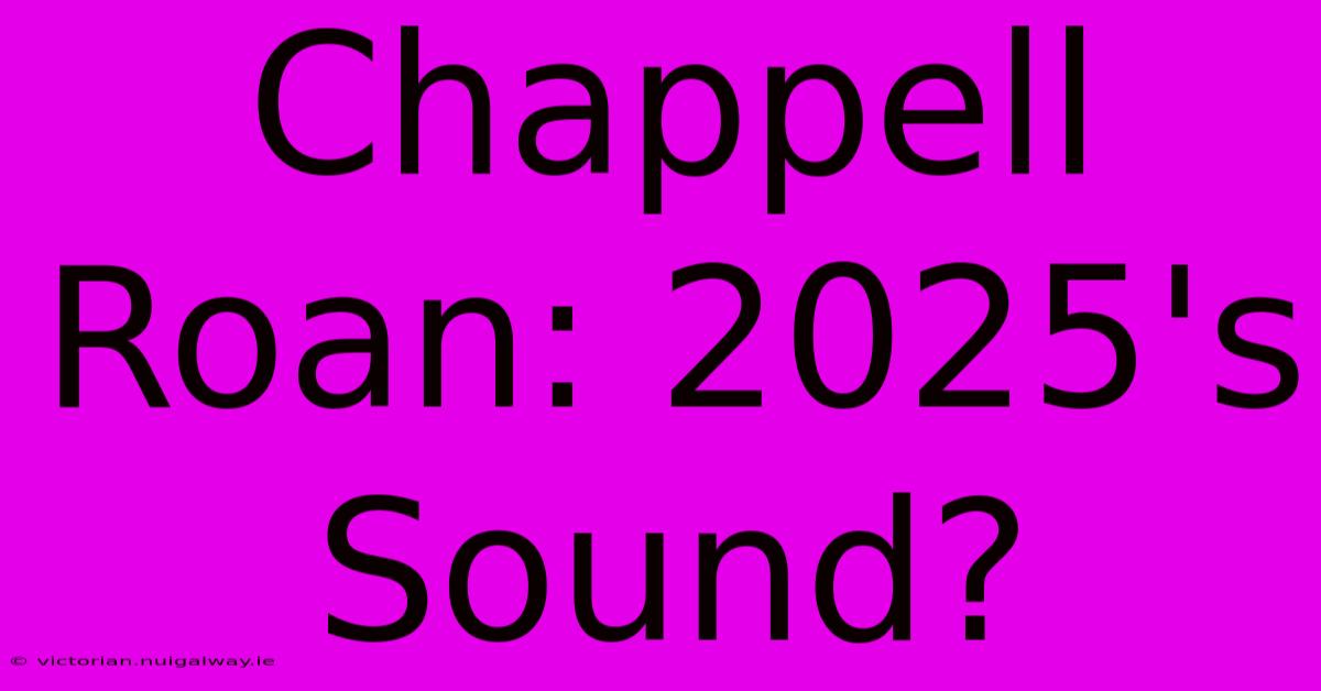 Chappell Roan: 2025's Sound?