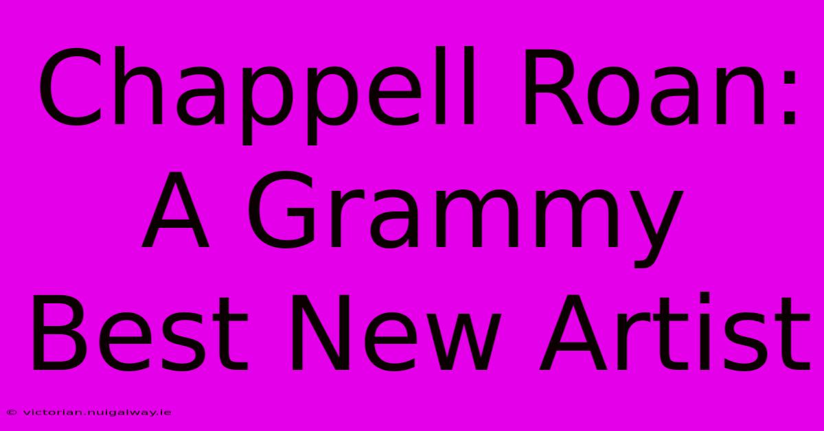 Chappell Roan: A Grammy Best New Artist