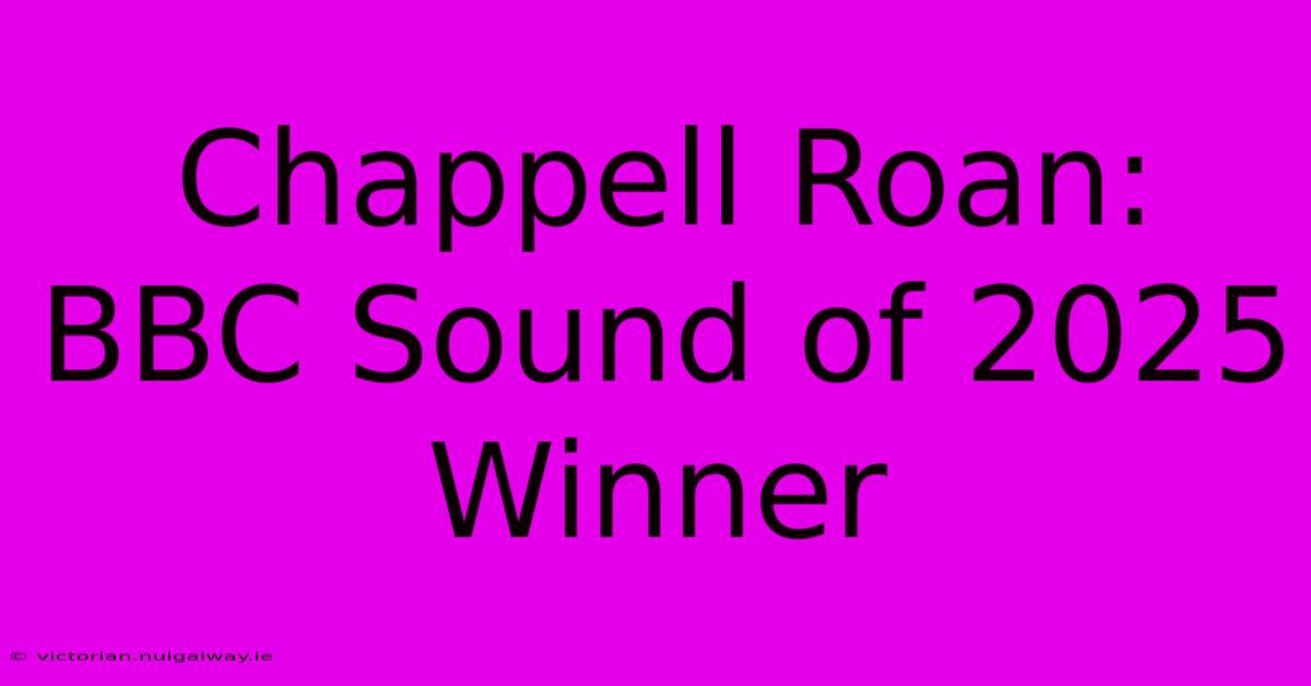 Chappell Roan: BBC Sound Of 2025 Winner