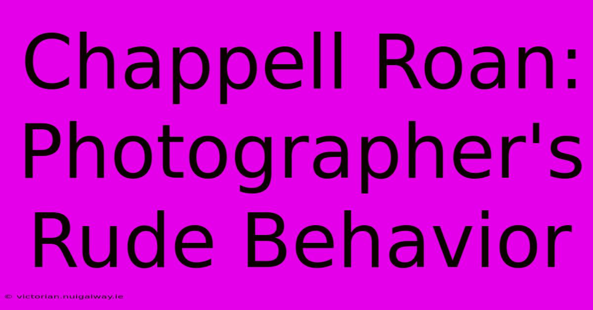 Chappell Roan: Photographer's Rude Behavior