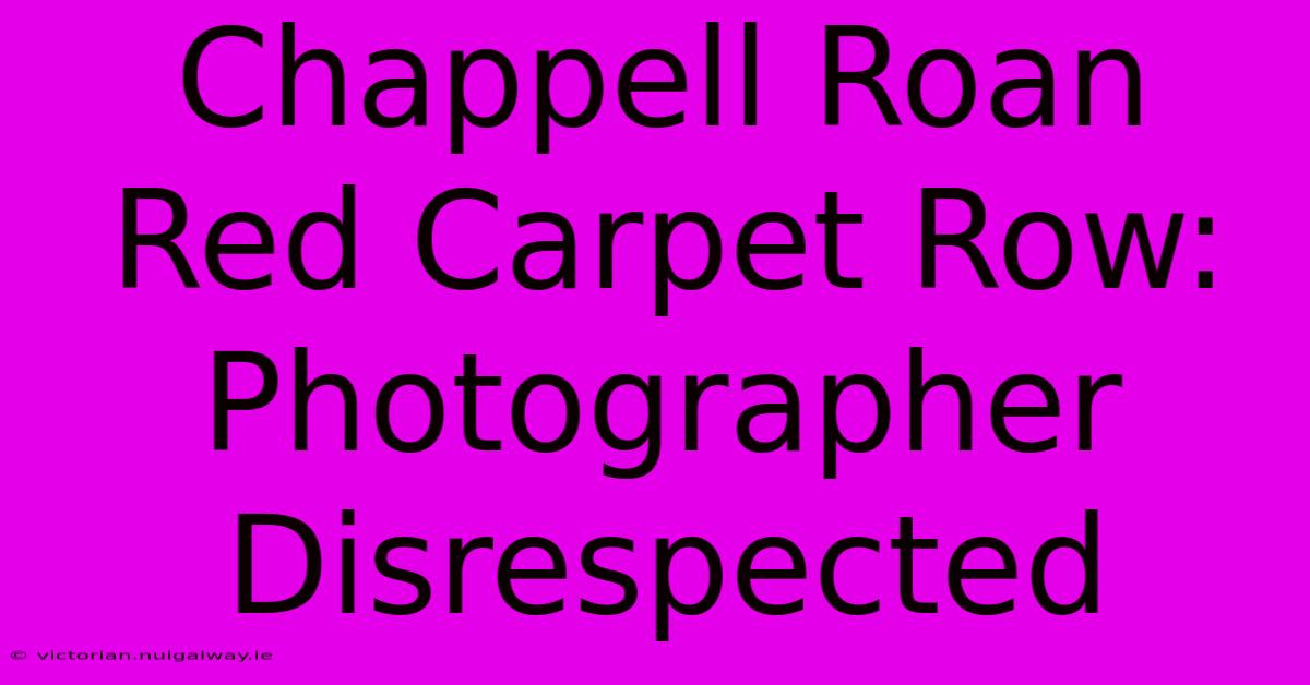 Chappell Roan Red Carpet Row: Photographer Disrespected