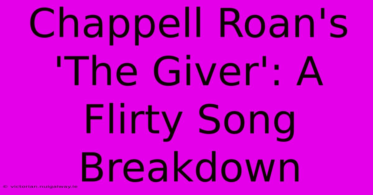 Chappell Roan's 'The Giver': A Flirty Song Breakdown 