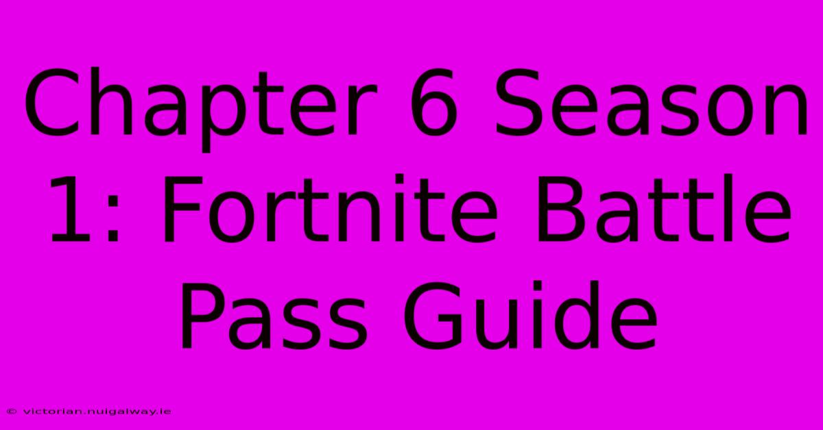 Chapter 6 Season 1: Fortnite Battle Pass Guide