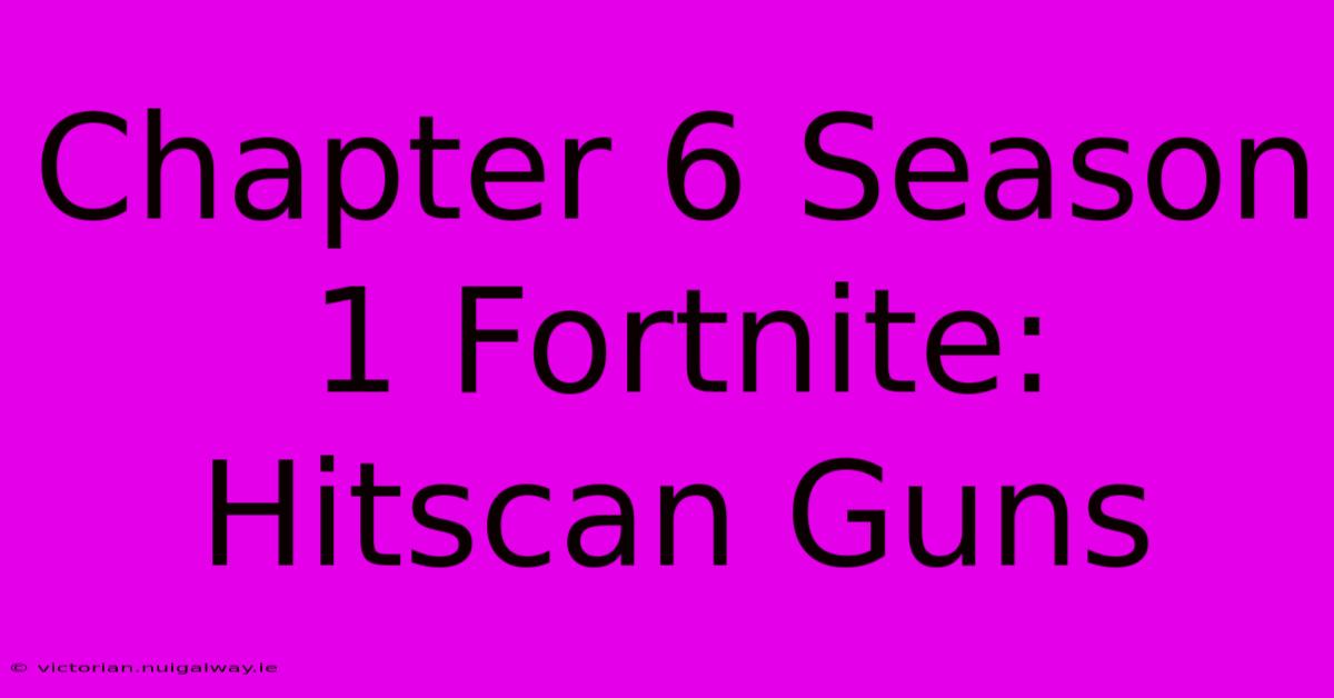 Chapter 6 Season 1 Fortnite: Hitscan Guns