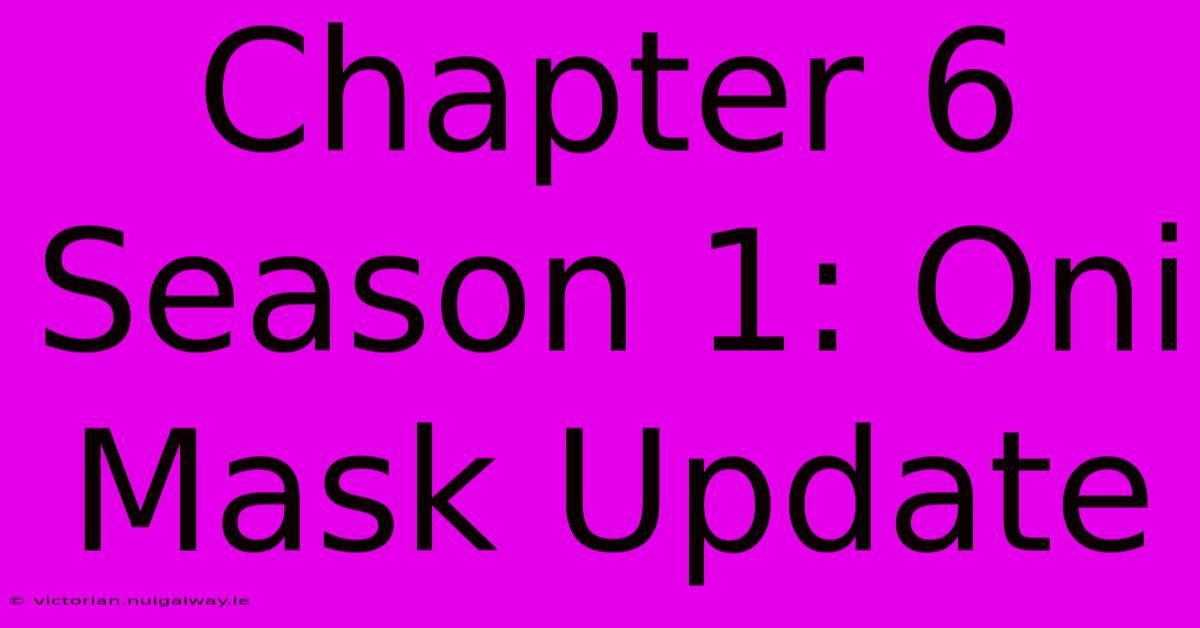 Chapter 6 Season 1: Oni Mask Update