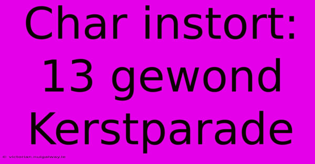 Char Instort: 13 Gewond Kerstparade