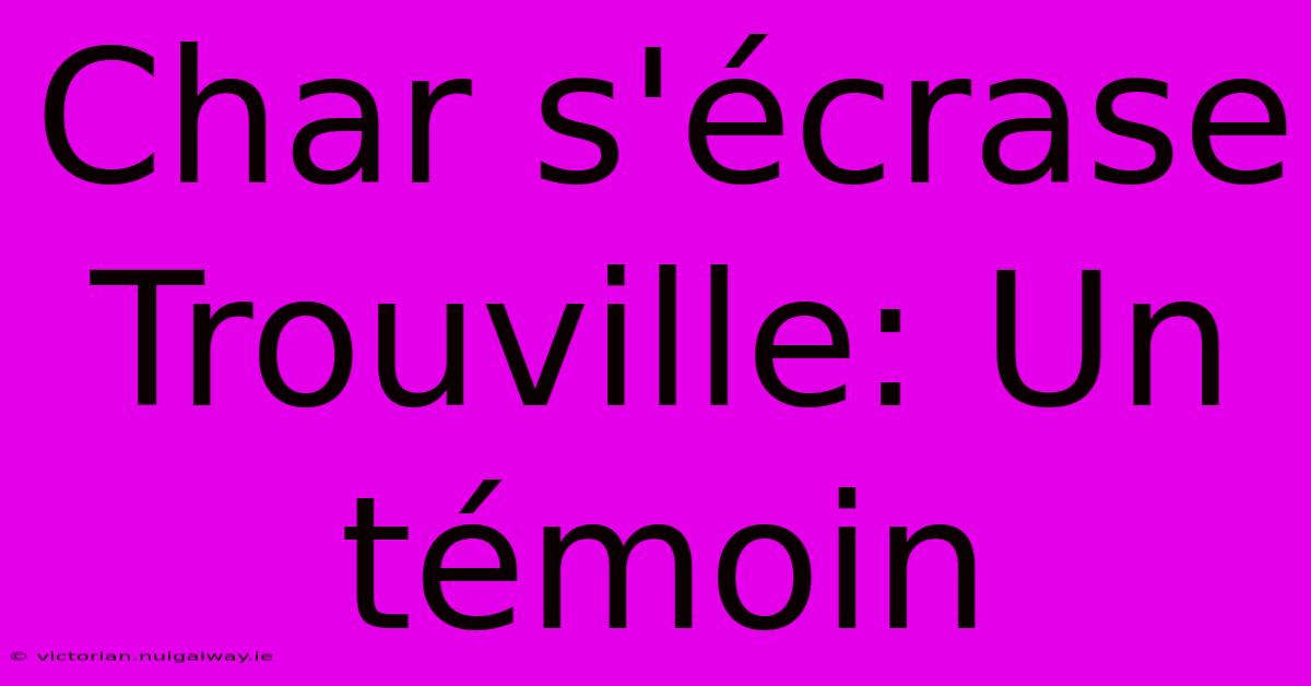 Char S'écrase Trouville: Un Témoin