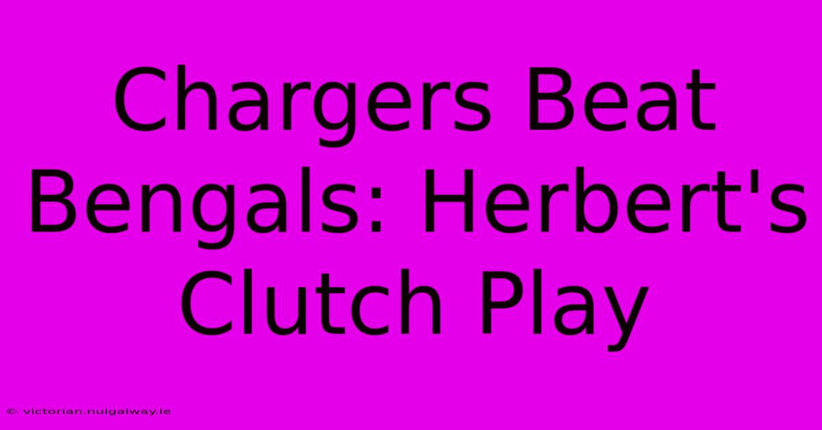 Chargers Beat Bengals: Herbert's Clutch Play