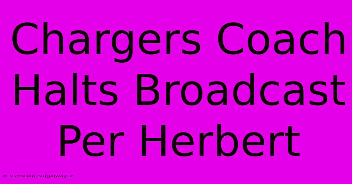 Chargers Coach Halts Broadcast Per Herbert