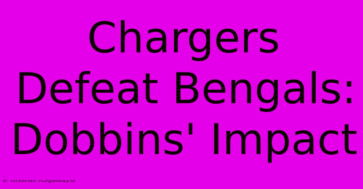 Chargers Defeat Bengals: Dobbins' Impact