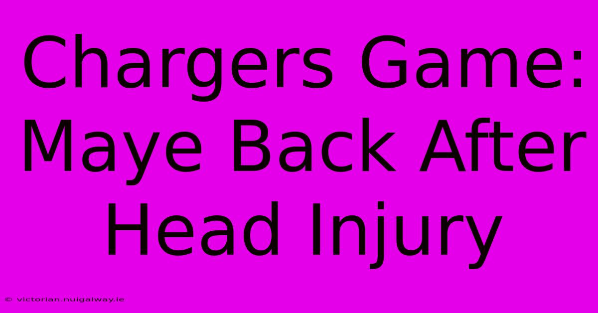 Chargers Game: Maye Back After Head Injury