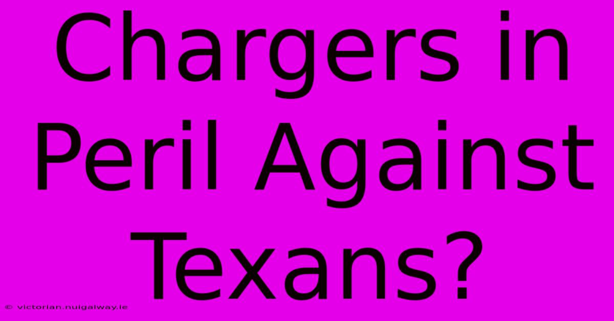 Chargers In Peril Against Texans?