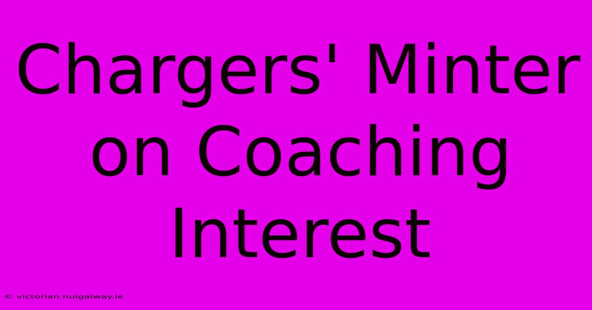 Chargers' Minter On Coaching Interest