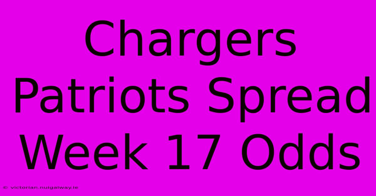 Chargers Patriots Spread Week 17 Odds