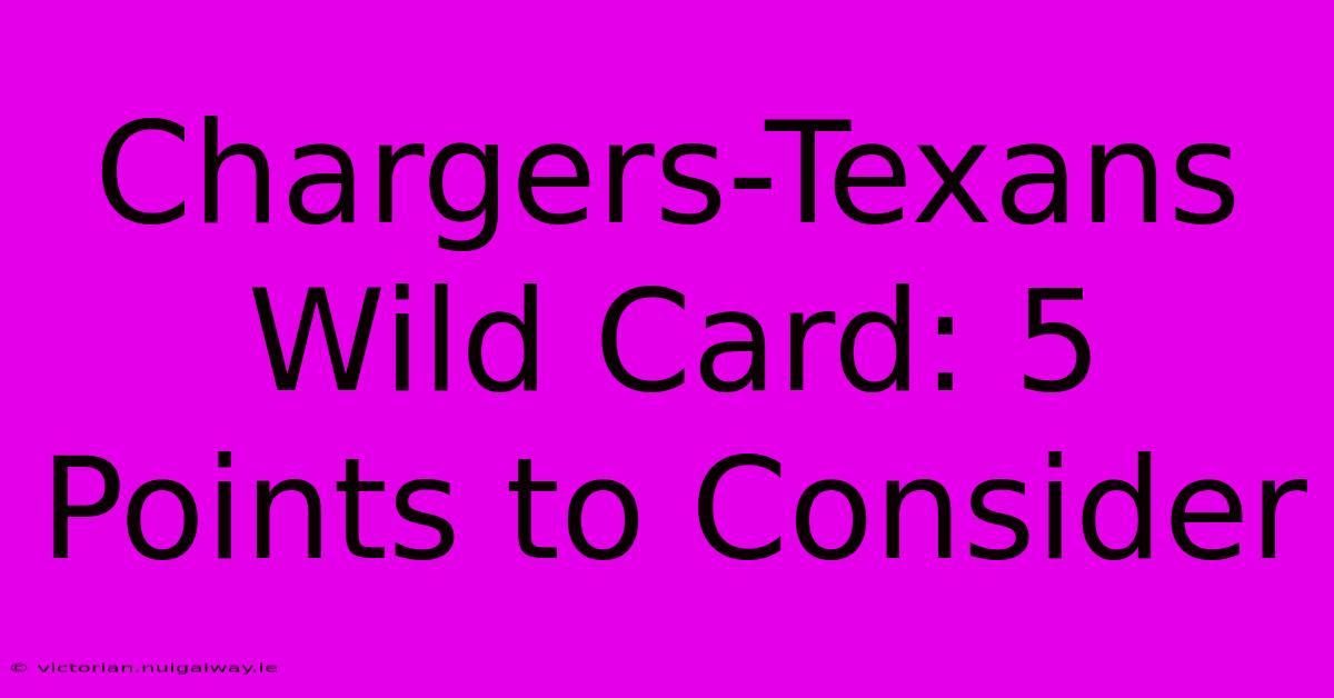 Chargers-Texans Wild Card: 5 Points To Consider