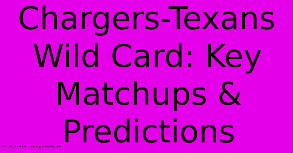 Chargers-Texans Wild Card: Key Matchups & Predictions