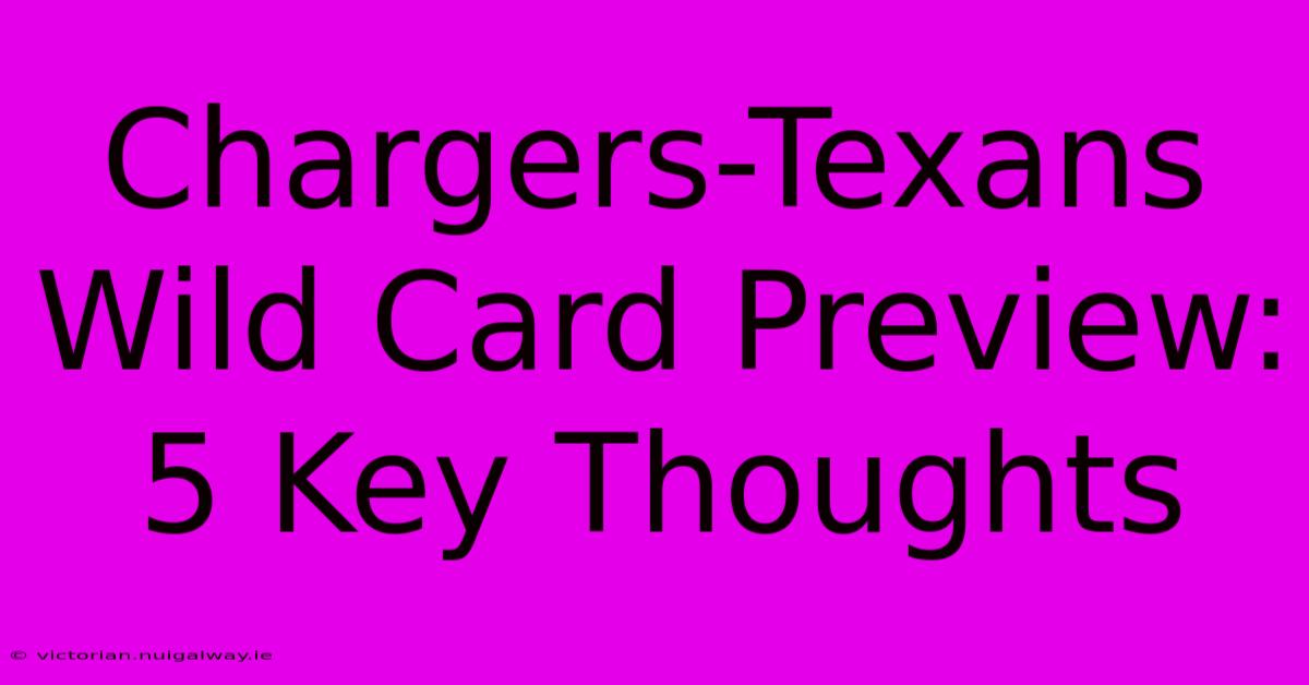 Chargers-Texans Wild Card Preview: 5 Key Thoughts