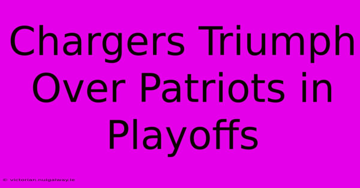 Chargers Triumph Over Patriots In Playoffs