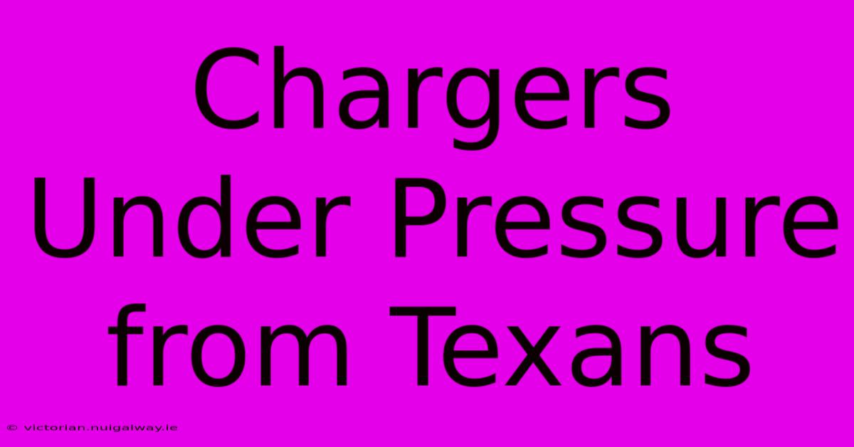 Chargers Under Pressure From Texans