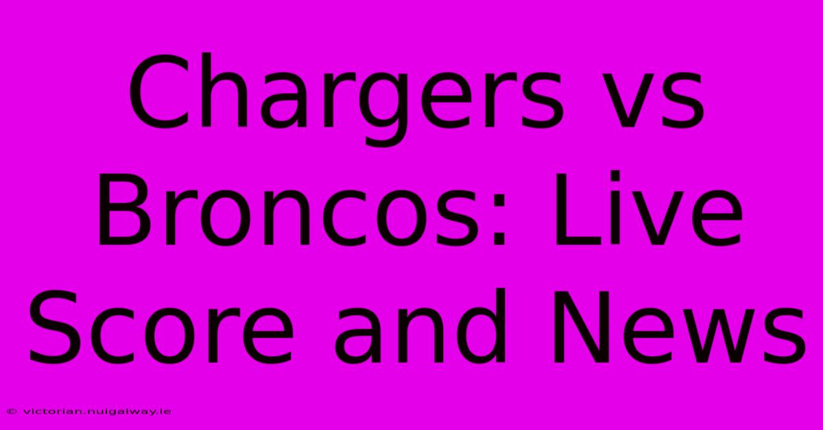 Chargers Vs Broncos: Live Score And News