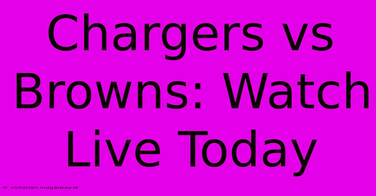 Chargers Vs Browns: Watch Live Today