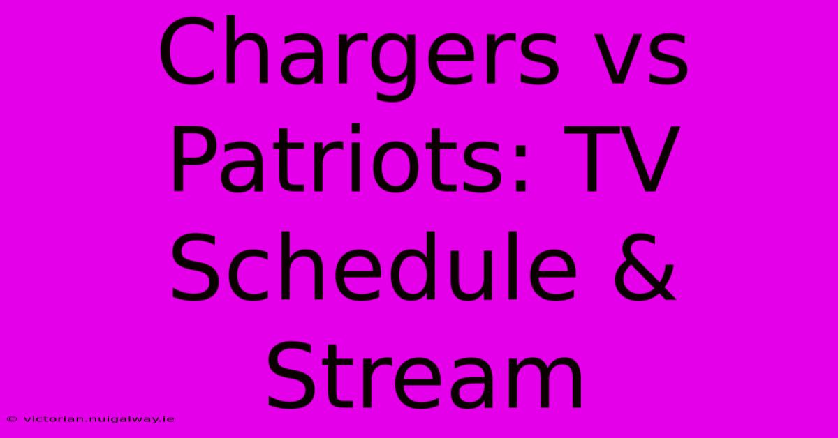 Chargers Vs Patriots: TV Schedule & Stream