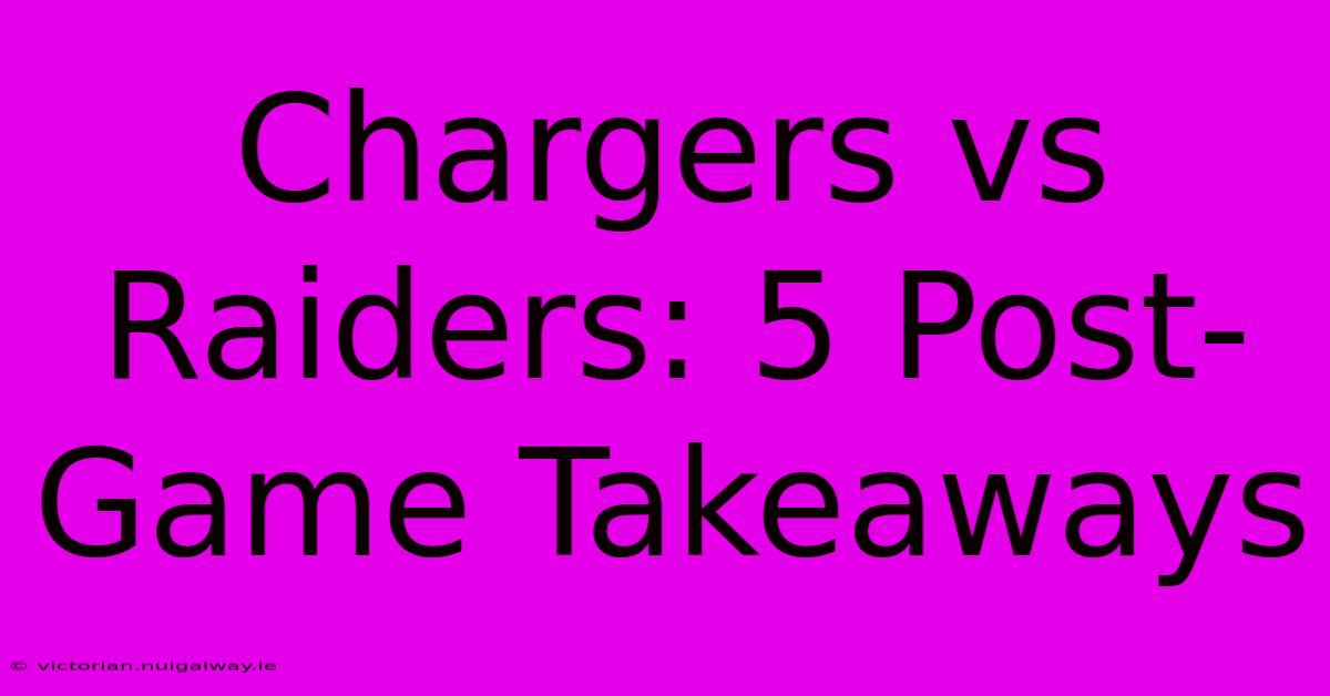 Chargers Vs Raiders: 5 Post-Game Takeaways