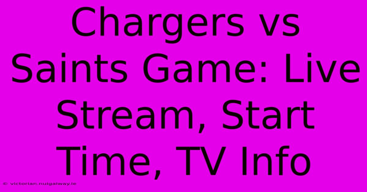 Chargers Vs Saints Game: Live Stream, Start Time, TV Info