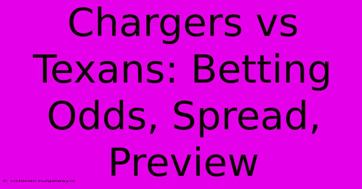 Chargers Vs Texans: Betting Odds, Spread, Preview