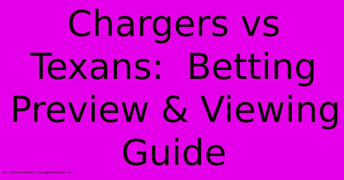 Chargers Vs Texans:  Betting Preview & Viewing Guide