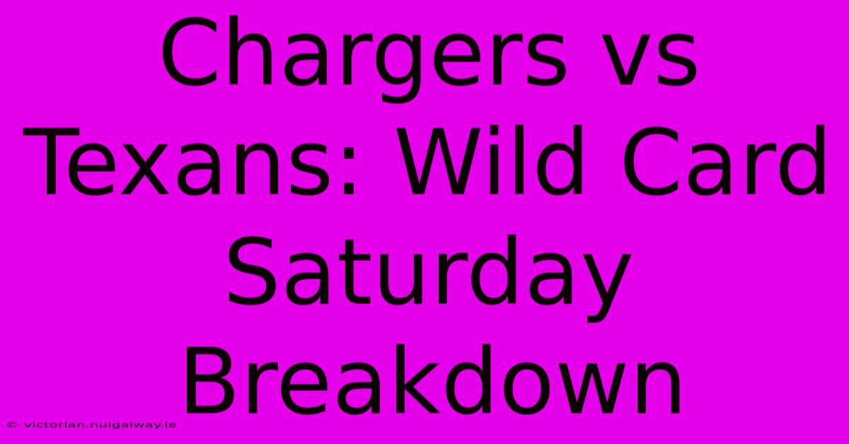 Chargers Vs Texans: Wild Card Saturday Breakdown