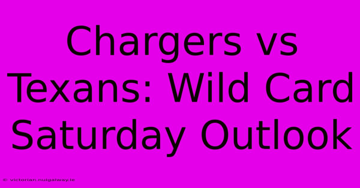 Chargers Vs Texans: Wild Card Saturday Outlook