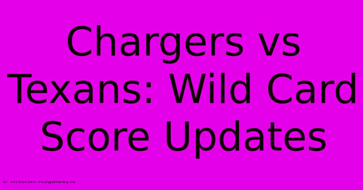 Chargers Vs Texans: Wild Card Score Updates