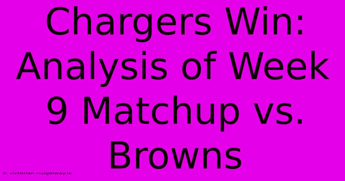 Chargers Win: Analysis Of Week 9 Matchup Vs. Browns