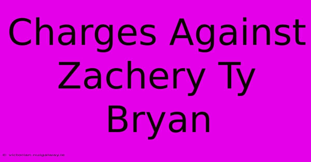 Charges Against Zachery Ty Bryan