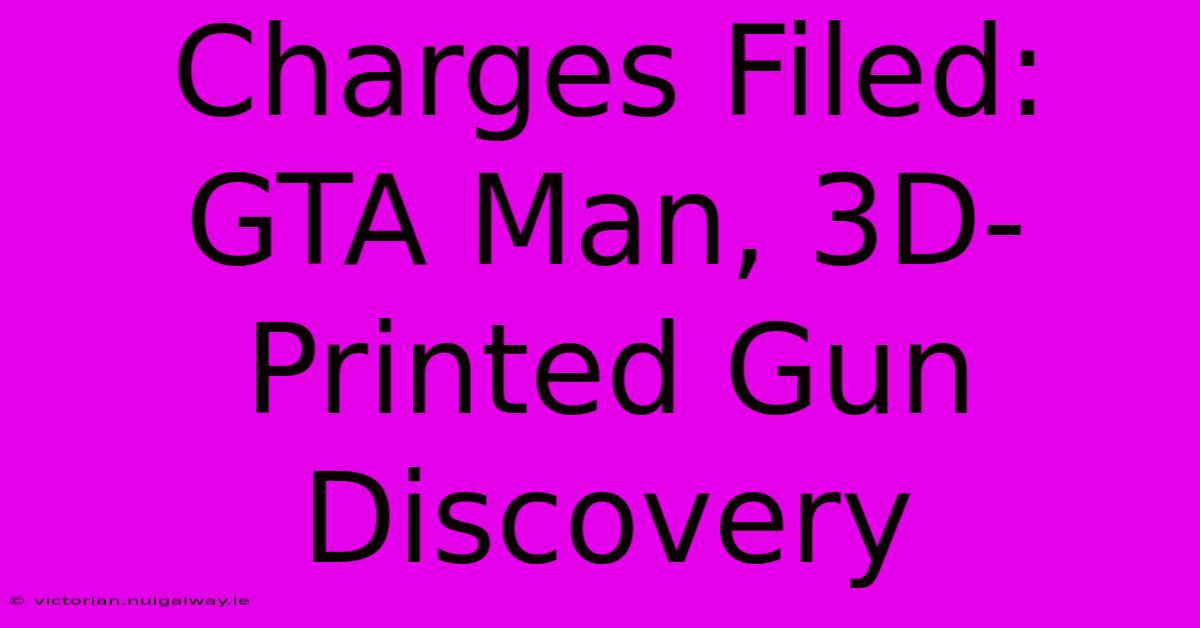 Charges Filed: GTA Man, 3D-Printed Gun Discovery