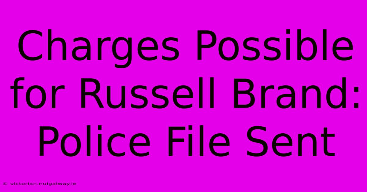 Charges Possible For Russell Brand: Police File Sent