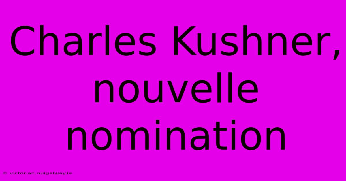 Charles Kushner, Nouvelle Nomination